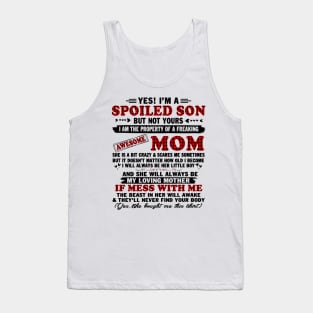 yes! I'm a spoiled son but not yours I am the property of a freaking awesome mom Tank Top